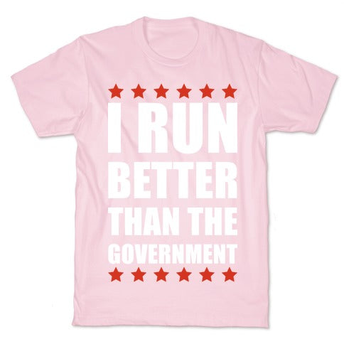 I Run Better Than The Government T-Shirt
